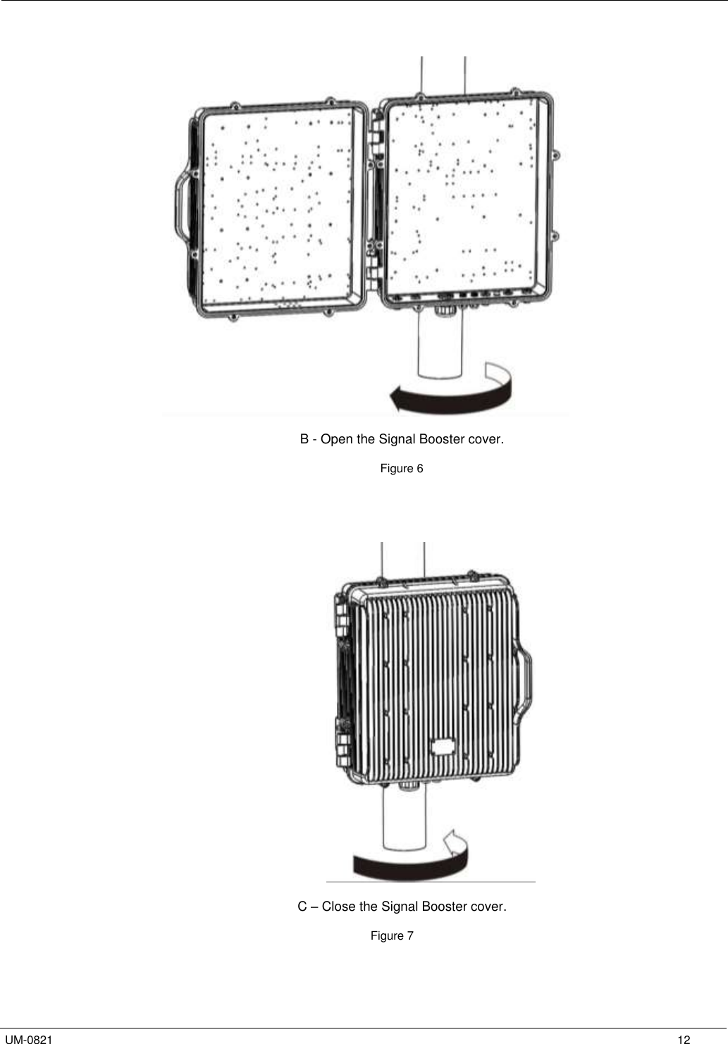   UM-0821      12    B - Open the Signal Booster cover.                        Figure 6                                         C – Close the Signal Booster cover.                  Figure 7 