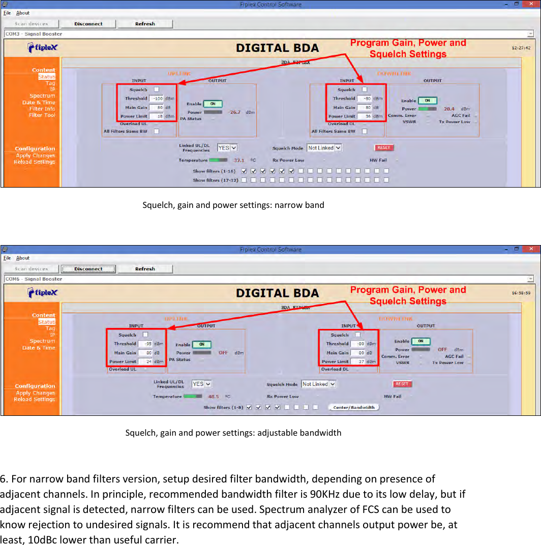  Squelch, gain and power settings: narrow band   Squelch, gain and power settings: adjustable bandwidth  6. For narrow band filters version, setup desired filter bandwidth, depending on presence of adjacent channels. In principle, recommended bandwidth filter is 90KHz due to its low delay, but if adjacent signal is detected, narrow filters can be used. Spectrum analyzer of FCS can be used to know rejection to undesired signals. It is recommend that adjacent channels output power be, at least, 10dBc lower than useful carrier.    