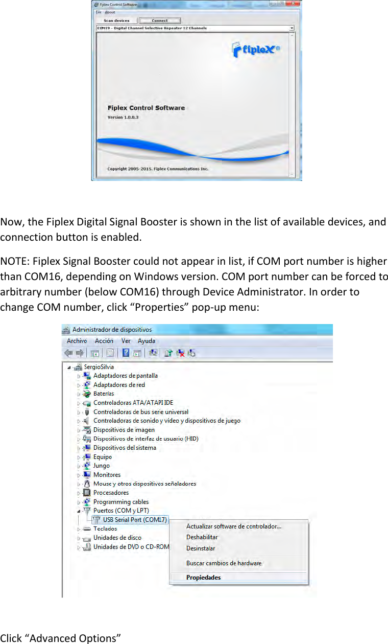   Now, the Fiplex Digital Signal Booster is shown in the list of available devices, and connection button is enabled.  NOTE: Fiplex Signal Booster could not appear in list, if COM port number is higher than COM16, depending on Windows version. COM port number can be forced to arbitrary number (below COM16) through Device Administrator. In order to change COM number, click “Properties” pop-up menu:   Click “Advanced Options” 