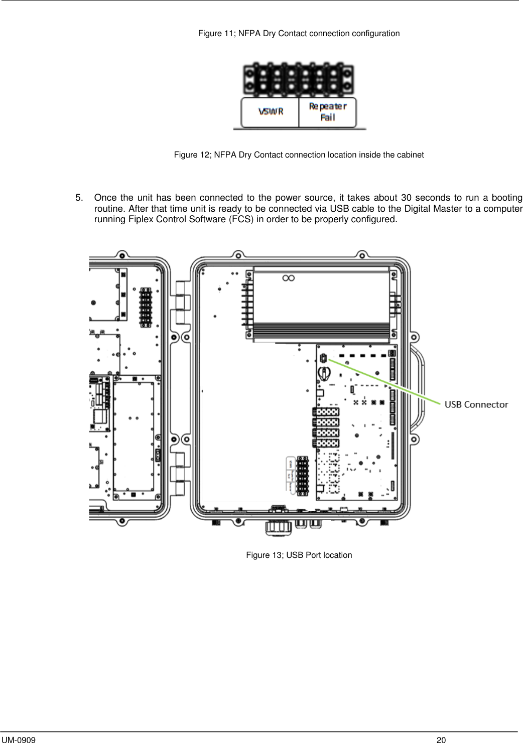  UM-0909  20 Figure 11; NFPA Dry Contact connection configuration     Figure 12; NFPA Dry Contact connection location inside the cabinet    5.  Once the unit has been connected to the power source, it takes about 30 seconds to run a booting routine. After that time unit is ready to be connected via USB cable to the Digital Master to a computer running Fiplex Control Software (FCS) in order to be properly configured.                      Figure 13; USB Port location  