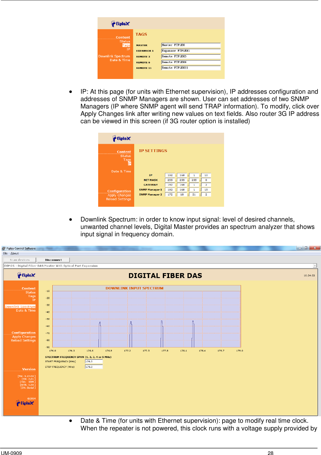  UM-0909  28    IP: At this page (for units with Ethernet supervision), IP addresses configuration and addresses of SNMP Managers are shown. User can set addresses of two SNMP Managers (IP where SNMP agent will send TRAP information). To modify, click over Apply Changes link after writing new values on text fields. Also router 3G IP address can be viewed in this screen (if 3G router option is installed)     Downlink Spectrum: in order to know input signal: level of desired channels, unwanted channel levels, Digital Master provides an spectrum analyzer that shows input signal in frequency domain.    Date &amp; Time (for units with Ethernet supervision): page to modify real time clock. When the repeater is not powered, this clock runs with a voltage supply provided by 