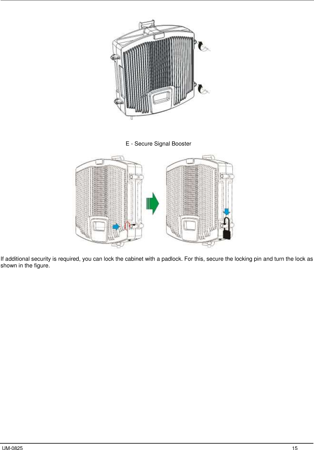   UM-0825     15     E - Secure Signal Booster    If additional security is required, you can lock the cabinet with a padlock. For this, secure the locking pin and turn the lock as shown in the figure.  