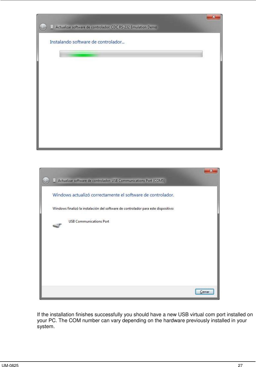   UM-0825     27        If the installation finishes successfully you should have a new USB virtual com port installed on your PC. The COM number can vary depending on the hardware previously installed in your system.  