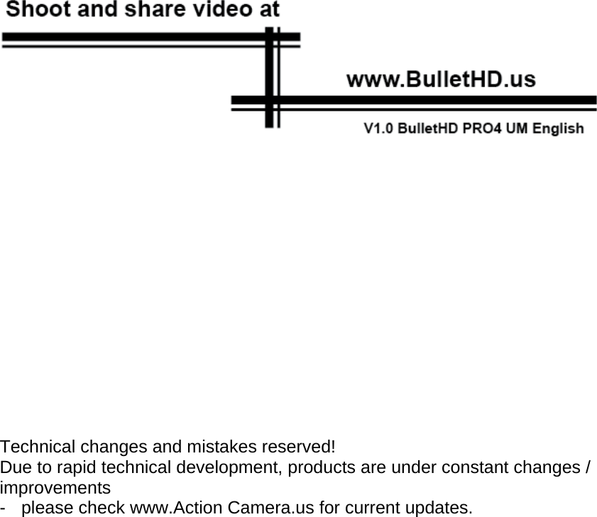                      Technical changes and mistakes reserved! Due to rapid technical development, products are under constant changes / improvements -  please check www.Action Camera.us for current updates.    