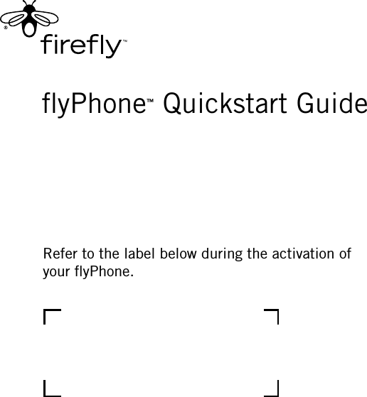 ﬂyPhone™ Quickstart GuideRefer to the label below during the activation of your ﬂyPhone.