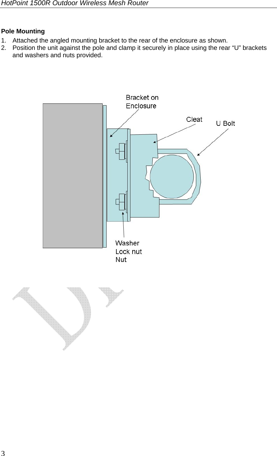 HotPoint 1500R Outdoor Wireless Mesh Router 3 Pole Mounting 1.  Attached the angled mounting bracket to the rear of the enclosure as shown. 2.  Position the unit against the pole and clamp it securely in place using the rear “U” brackets and washers and nuts provided.        