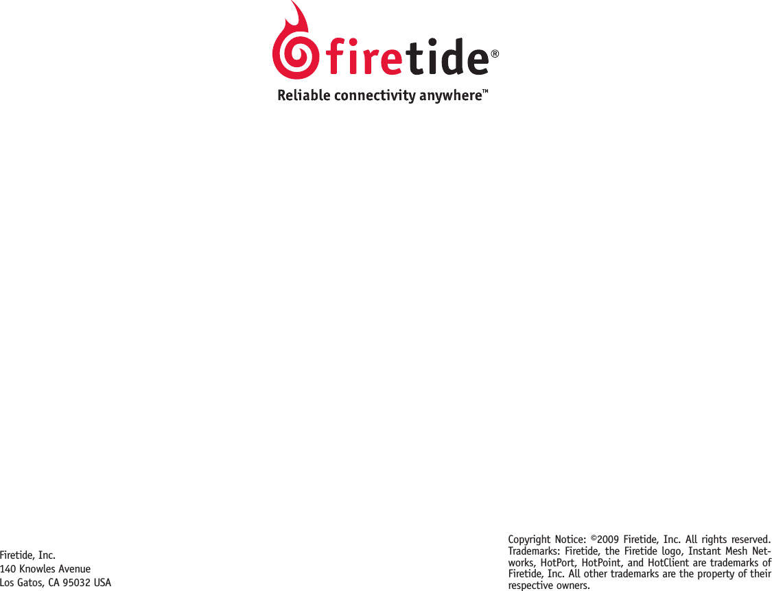 Firetide, Inc.140 Knowles AvenueLos Gatos, CA 95032 USACopyright Notice: ©2009 Firetide, Inc. All rights reserved. Trademarks: Firetide, the Firetide  logo, Instant Mesh Net-works, HotPort, HotPoint, and HotClient are trademarks of Firetide, Inc. All other trademarks are the property of their respective owners.