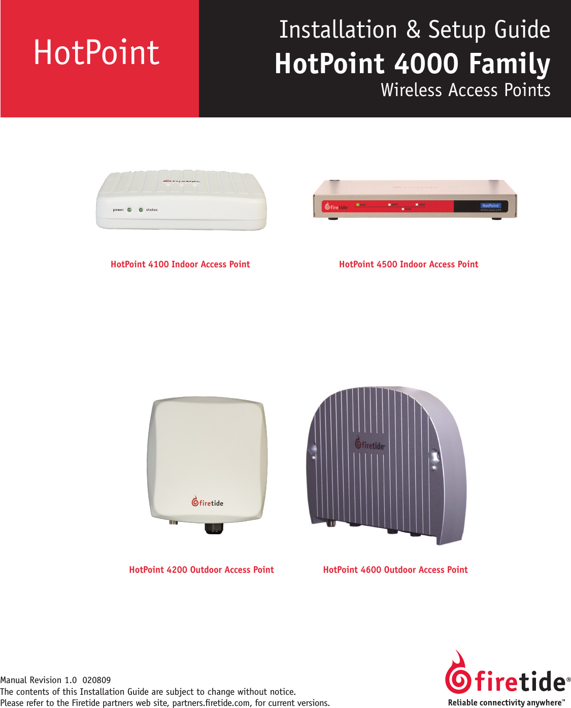 HotPoint Manual Revision 1.0  020809 The contents of this Installation Guide are subject to change without notice. Please refer to the Firetide partners web site, partners.retide.com, for current versions. Installation &amp; Setup GuideHotPoint 4000 Family Wireless Access PointsHotPoint 4600 Outdoor Access PointHotPoint 4100 Indoor Access Point HotPoint 4500 Indoor Access PointHotPoint 4200 Outdoor Access Point