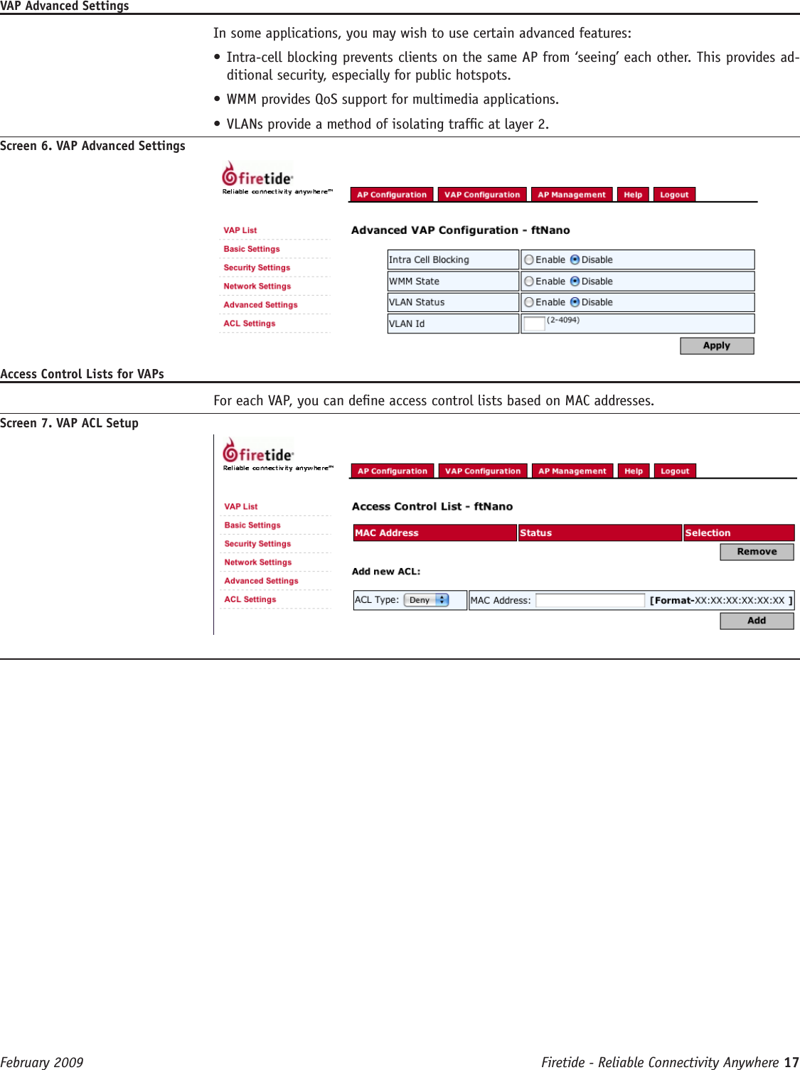 Firetide - Reliable Connectivity Anywhere 17 February 2009 VAP Advanced Settings  In some applications, you may wish to use certain advanced features:Intra-cell blocking prevents clients on the same AP from ‘seeing’ each other. This provides ad-•ditional security, especially for public hotspots.WMM provides QoS support for multimedia applications.•VLANs provide a method of isolating trafc at layer 2.•Screen 6. VAP Advanced SettingsAccess Control Lists for VAPs  For each VAP, you can dene access control lists based on MAC addresses. Screen 7. VAP ACL Setup