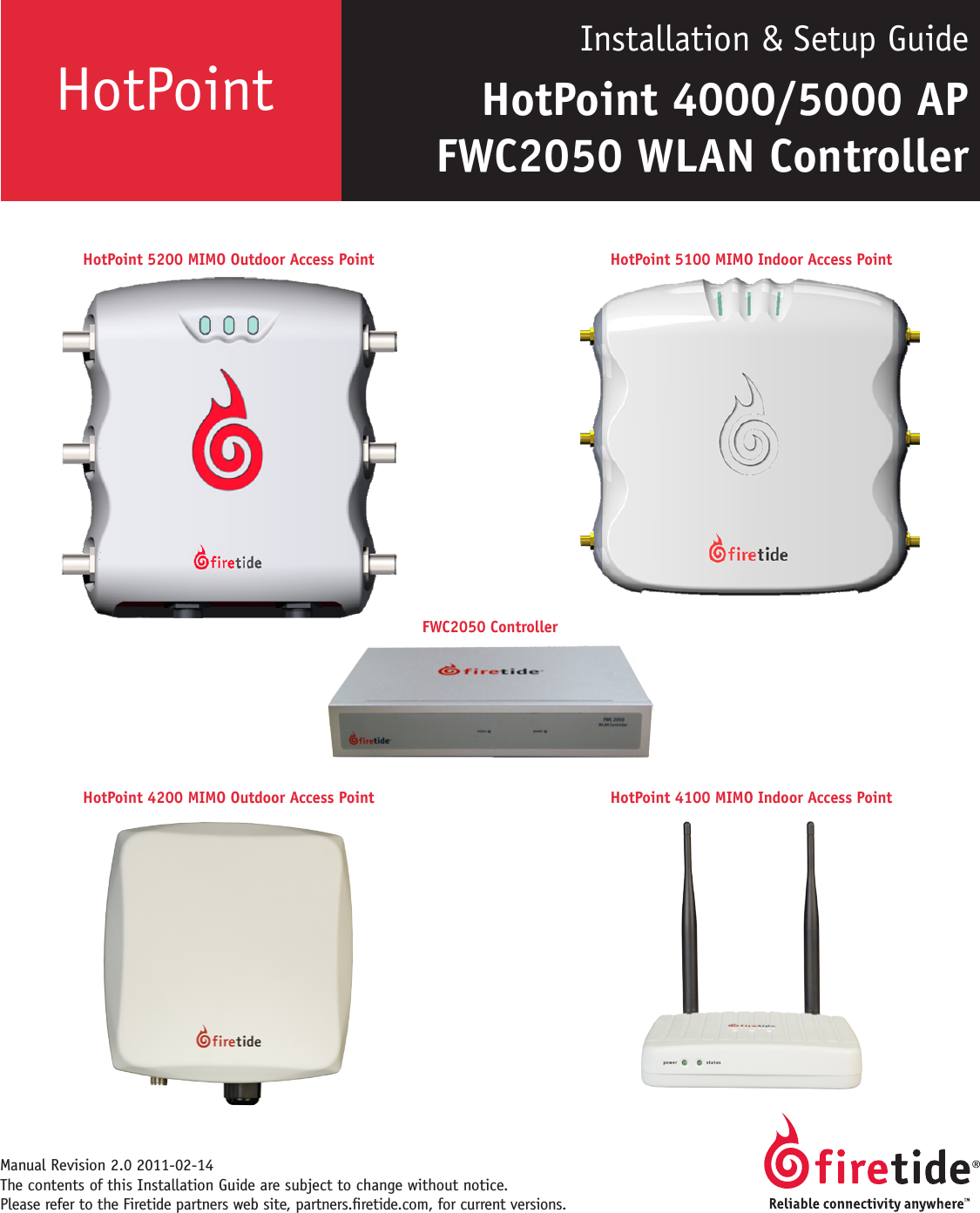 HotPoint Manual Revision 2.0 2011-02-14 The contents of this Installation Guide are subject to change without notice. Please refer to the Firetide partners web site, partners.retide.com, for current versions. Installation &amp; Setup GuideHotPoint 4000/5000 AP FWC2050 WLAN Controller HotPoint 5100 MIMO Indoor Access PointHotPoint 5200 MIMO Outdoor Access PointHotPoint 4100 MIMO Indoor Access PointHotPoint 4200 MIMO Outdoor Access PointFWC2050 Controller