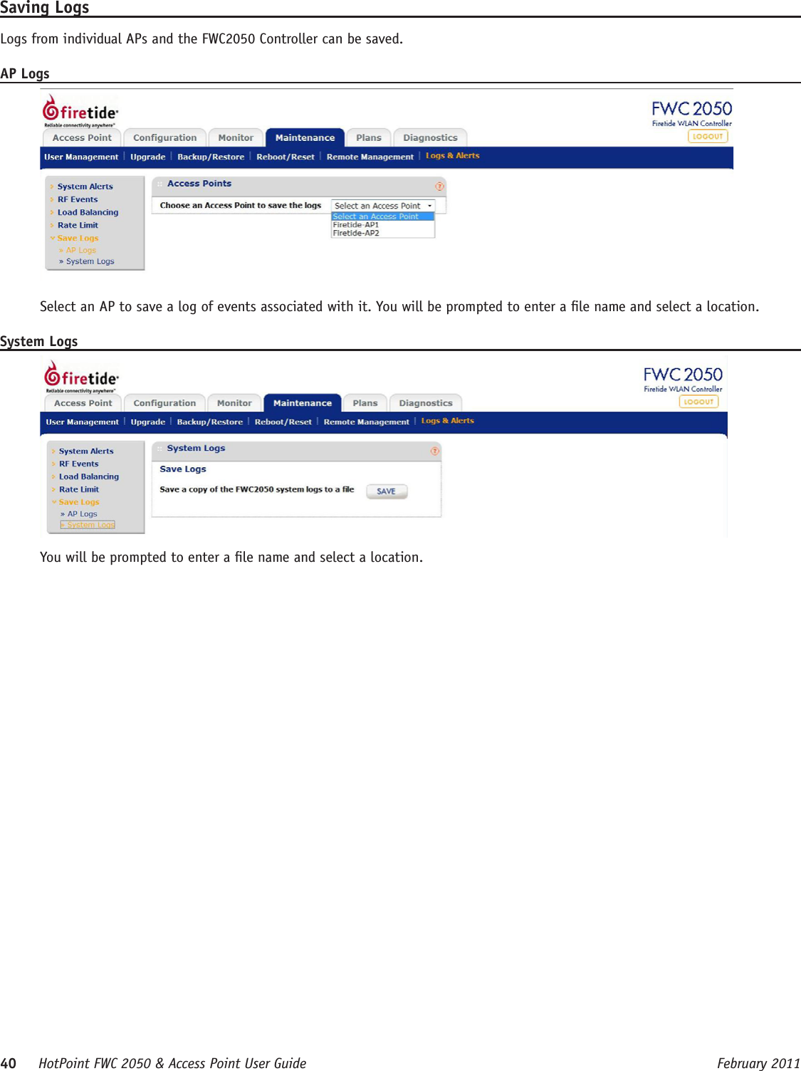 40     HotPoint FWC 2050 &amp; Access Point User Guide      February 2011Saving LogsLogs from individual APs and the FWC2050 Controller can be saved.AP LogsSelect an AP to save a log of events associated with it. You will be prompted to enter a le name and select a location.System LogsYou will be prompted to enter a le name and select a location.