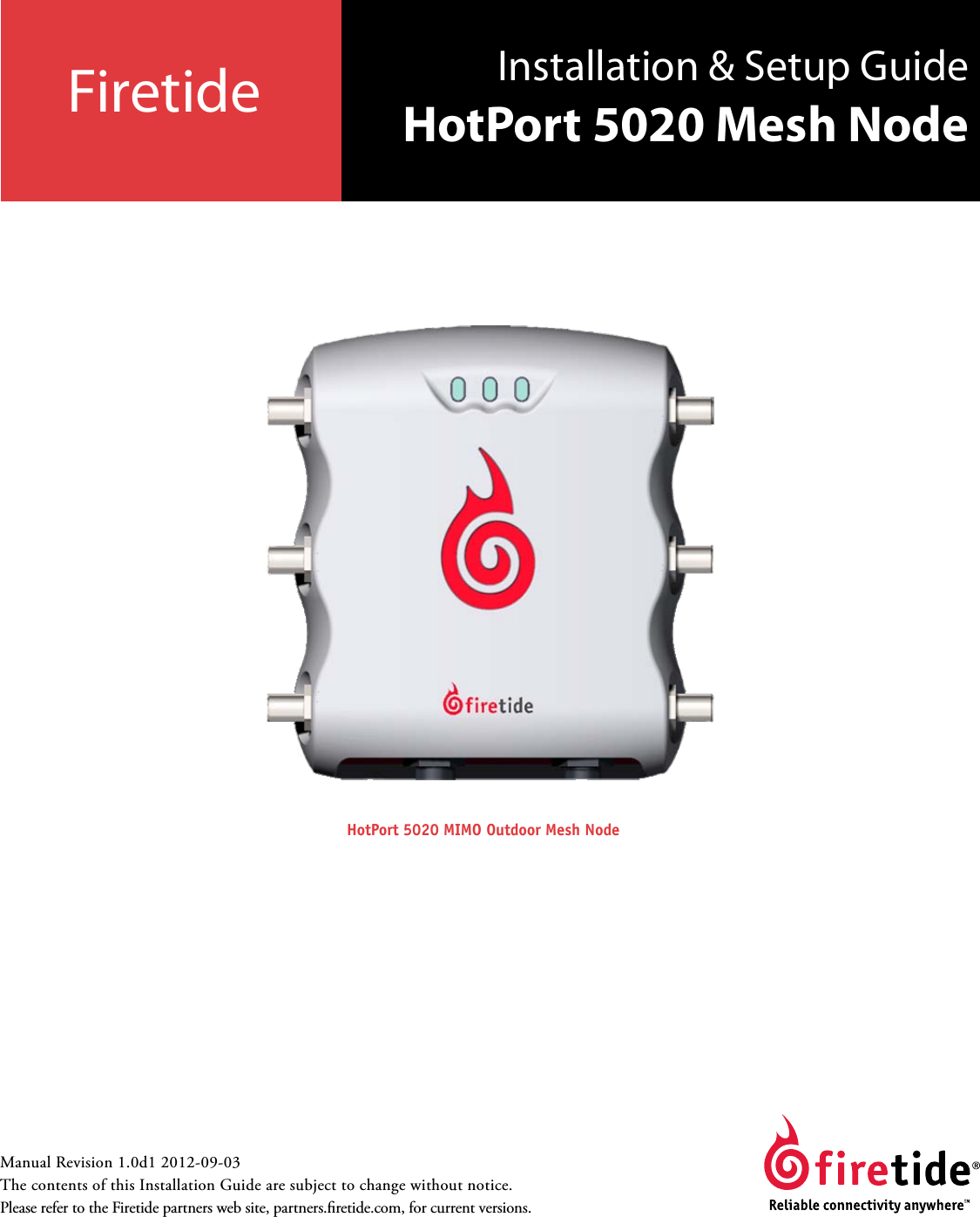 Firetide Manual Revision 1.0d1 2012-09-03 The contents of this Installation Guide are subject to change without notice. Please refer to the Firetide partners web site, partners.retide.com, for current versions. Installation &amp; Setup GuideHotPort 5020 Mesh Node HotPort 5020 MIMO Outdoor Mesh Node