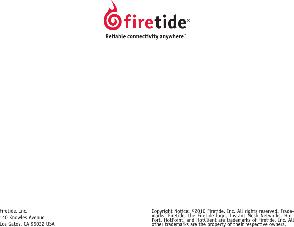 Firetide, Inc.140 Knowles AvenueLos Gatos, CA 95032 USACopyright Notice: ©2010 Firetide, Inc. All rights reserved. Trade-marks: Firetide, the Firetide logo, Instant Mesh Networks, Hot-Port, HotPoint, and HotClient are trademarks of Firetide, Inc. All other trademarks are the property of their respective owners.