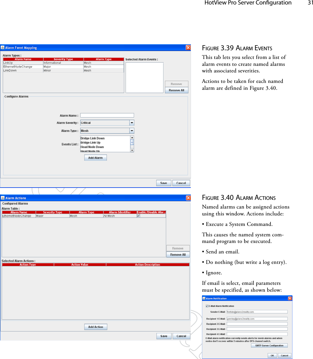   HotView Pro Server Conguration 31Figure 3.39 AlArM eveNTSThis tab lets you select from a list of alarm events to create named alarms with associated severities.Actions to be taken for each named alarm are defined in Figure 3.40.Figure 3.40 AlArM AcTioNSNamed alarms can be assigned actions using this window. Actions include:• Execute a System Command.This causes the named system com-mand program to be executed. • Send an email.• Do nothing (but write a log entry).• Ignore.If email is select, email parameters must be specified, as shown below: