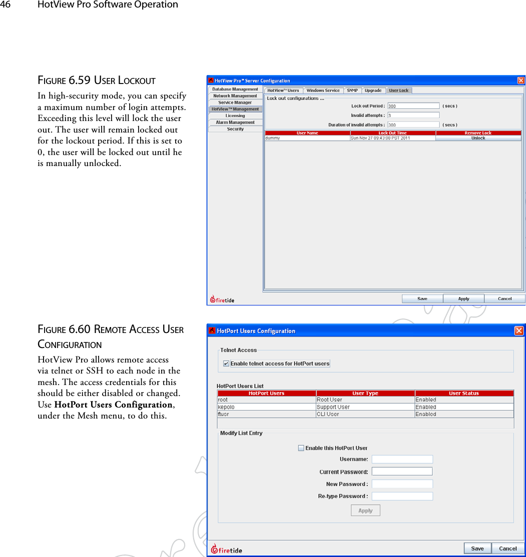 46  HotView Pro Software Operation Figure 6.59 uSer lockouTIn high-security mode, you can specify a maximum number of login attempts. Exceeding this level will lock the user out. The user will remain locked out for the lockout period. If this is set to 0, the user will be locked out until he is manually unlocked.Figure 6.60 reMoTe AcceSS uSer coNFigurATioNHotView Pro allows remote access via telnet or SSH to each node in the mesh. The access credentials for this should be either disabled or changed. Use HotPort Users Configuration, under the Mesh menu, to do this.