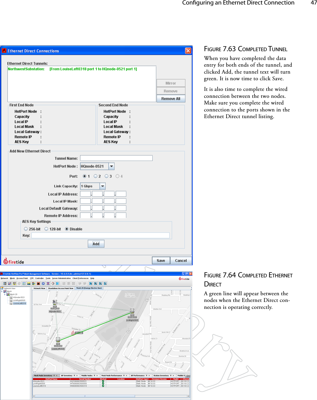   Conguring an Ethernet Direct Connection 47Figure 7.63 coMpleTed TuNNelWhen you have completed the data entry for both ends of the tunnel, and clicked Add, the tunnel text will turn green. It is now time to click Save.It is also time to complete the wired connection between the two nodes. Make sure you complete the wired connection to the ports shown in the Ethernet Direct tunnel listing.Figure 7.64 coMpleTed eTherNeT direcTA green line will appear between the nodes when the Ethernet Direct con-nection is operating correctly.