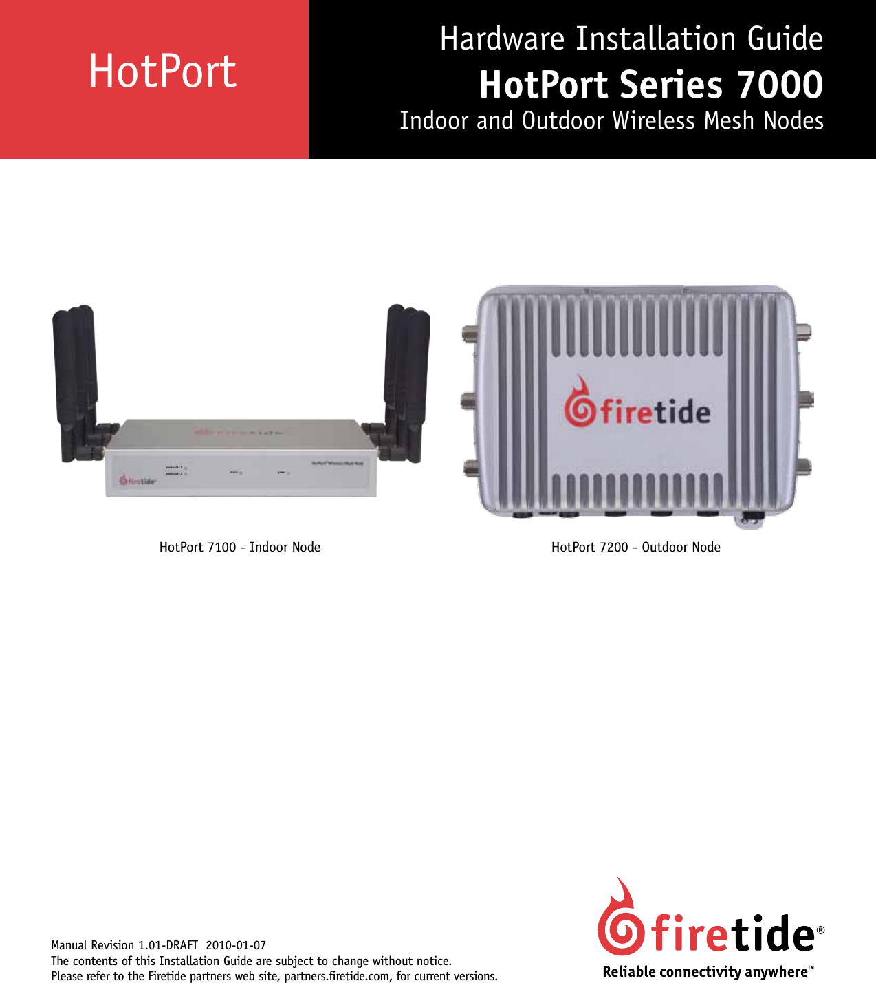 HotPort Manual Revision 1.01-DRAFT  2010-01-07 The contents of this Installation Guide are subject to change without notice. Please refer to the Firetide partners web site, partners.retide.com, for current versions. Hardware Installation GuideHotPort Series 7000 Indoor and Outdoor Wireless Mesh NodesHotPort 7200 - Outdoor NodeHotPort 7100 - Indoor Nodemesh radio 1mesh radio 2 status power