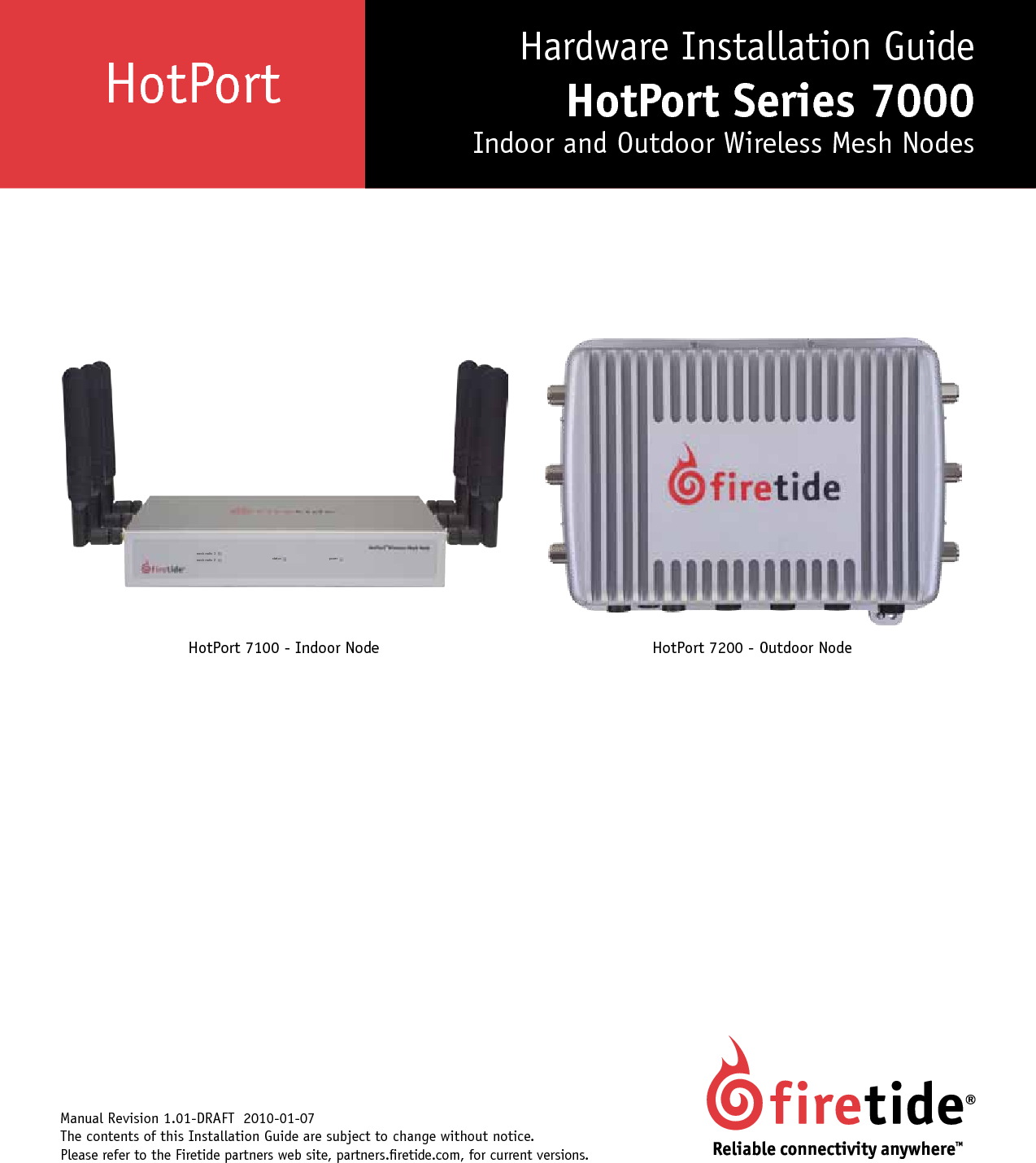 HotPort Manual Revision 1.01-DRAFT  2010-01-07 The contents of this Installation Guide are subject to change without notice. Please refer to the Firetide partners web site, partners.retide.com, for current versions. Hardware Installation GuideHotPort Series 7000 Indoor and Outdoor Wireless Mesh NodesHotPort 7200 - Outdoor NodeHotPort 7100 - Indoor Nodemesh radio 1mesh radio 2 status power