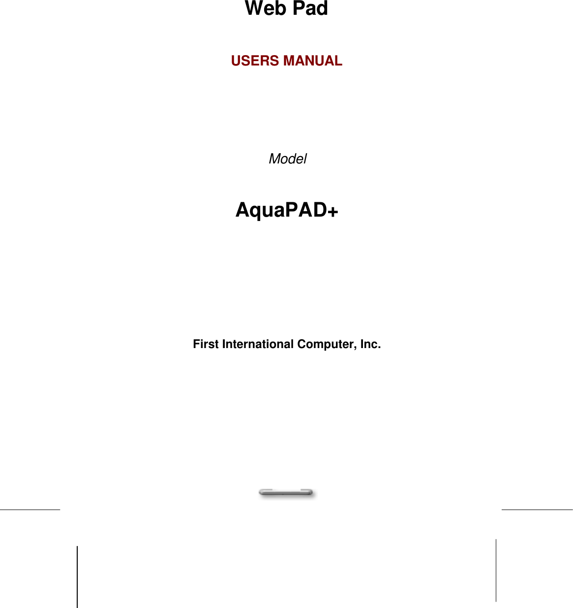   Web Pad  USERS MANUAL    Model  AquaPAD+     First International Computer, Inc.  