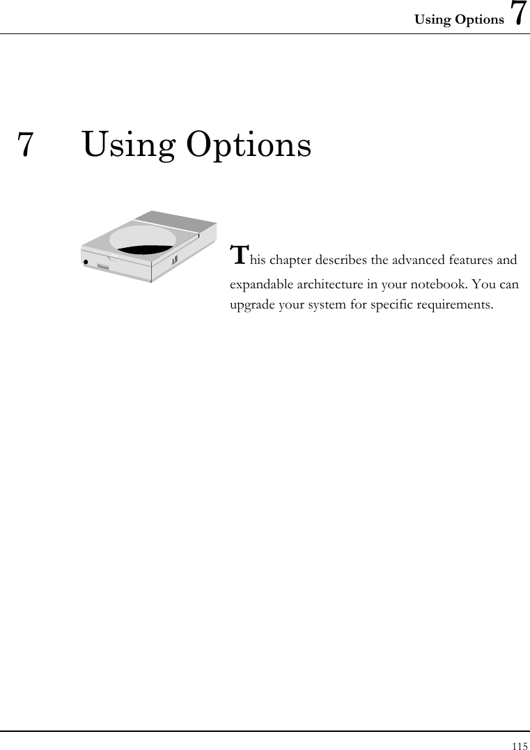 Using Options 7 115  7 Using Options   This chapter describes the advanced features and expandable architecture in your notebook. You can upgrade your system for specific requirements.            