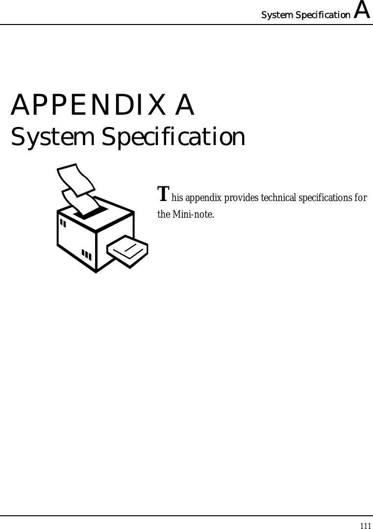 System Specification A  111  APPENDIX A  System Specification  This appendix provides technical specifications for the Mini-note.        