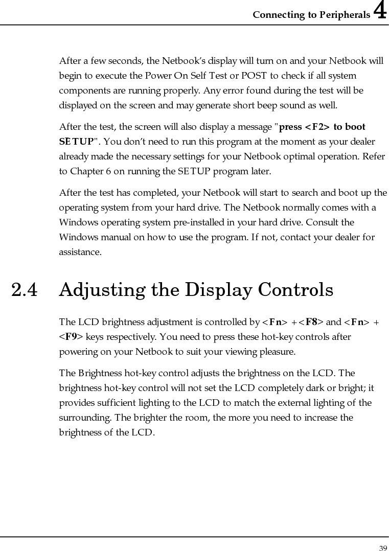 Mini-note User Guide 40  2.5  Device Drivers Installation If you already have an operating system installed into your Netbook., it is best to install the needed device drivers for using the built-in devices of your Netbook. Before installing the drivers, check with your dealer first if they have already installed all the drivers along with the operating system. If not, follow the procedures below: INSTALLING WINDOWS 7 FROM OPTICAL DISK DRIVE To install Windows 7 directly from your USB - Slim Combo Drive (optional), please go to Boot menu of BIOS setup menu. Use arrow key to select &quot;USB CDROM&quot;, then use &quot;+&quot; or &quot;-&quot; to move it to the top. Go to Exit menu and select &quot;Exit Saving Changes&quot;. Accordingly, insert the Windows 7 installation DVD into USB - Slim Combo Drive (optional) with following the instructions on the screen to finish the installation. Driver Installation Note:  Before install driver &amp; utility , please turn off the item &quot;User Account Control settings&quot; of User Accounts in Control Panel.   Please install chipset driver first.  Before install Hotkey utility , please install Utility Program Component driver first . INSTALLING THE CHIPSET DRIVER Your Netbook uses the advanced chipset. Installing the driver to enhance the stability and performance.  