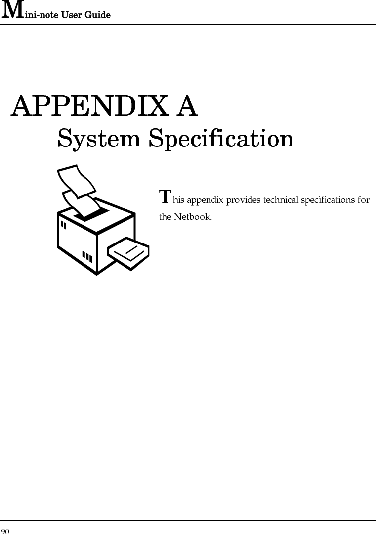 Mini-note User Guide 90  APPENDIX A  System Specification  This appendix provides technical specifications for the Netbook.        