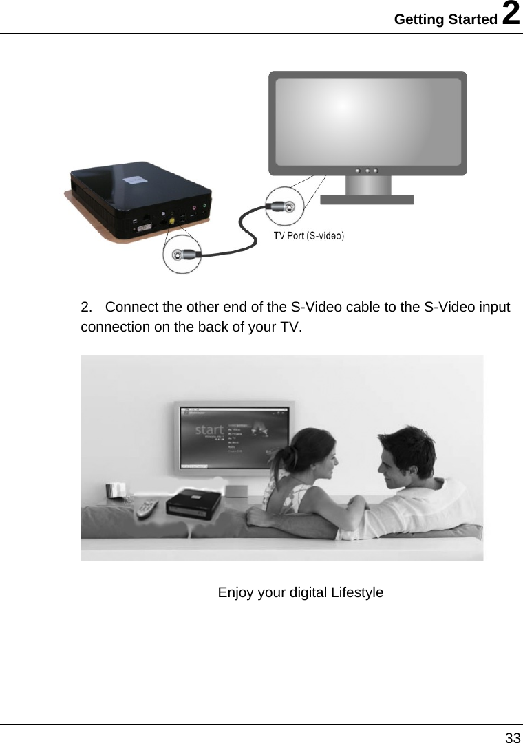 Getting Started 2 33   2.  Connect the other end of the S-Video cable to the S-Video input connection on the back of your TV.   Enjoy your digital Lifestyle  