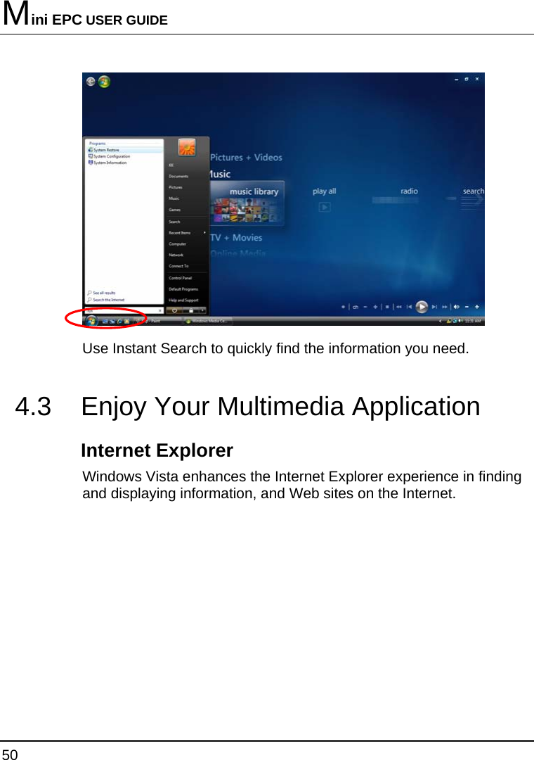 Mini EPC USER GUIDE 50   Use Instant Search to quickly find the information you need. 4.3  Enjoy Your Multimedia Application  Internet Explorer Windows Vista enhances the Internet Explorer experience in finding and displaying information, and Web sites on the Internet. 