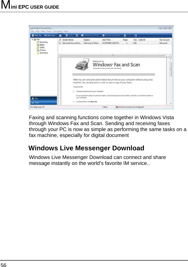 Mini EPC USER GUIDE 56   Faxing and scanning functions come together in Windows Vista through Windows Fax and Scan. Sending and receiving faxes through your PC is now as simple as performing the same tasks on a fax machine, especially for digital document Windows Live Messenger Download Windows Live Messenger Download can connect and share message instantly on the world’s favorite IM service.. 