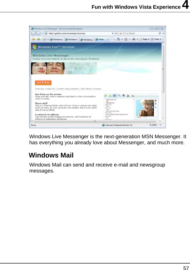 Fun with Windows Vista Experience 4 57   Windows Live Messenger is the next-generation MSN Messenger. It has everything you already love about Messenger, and much more. Windows Mail Windows Mail can send and receive e-mail and newsgroup messages. 