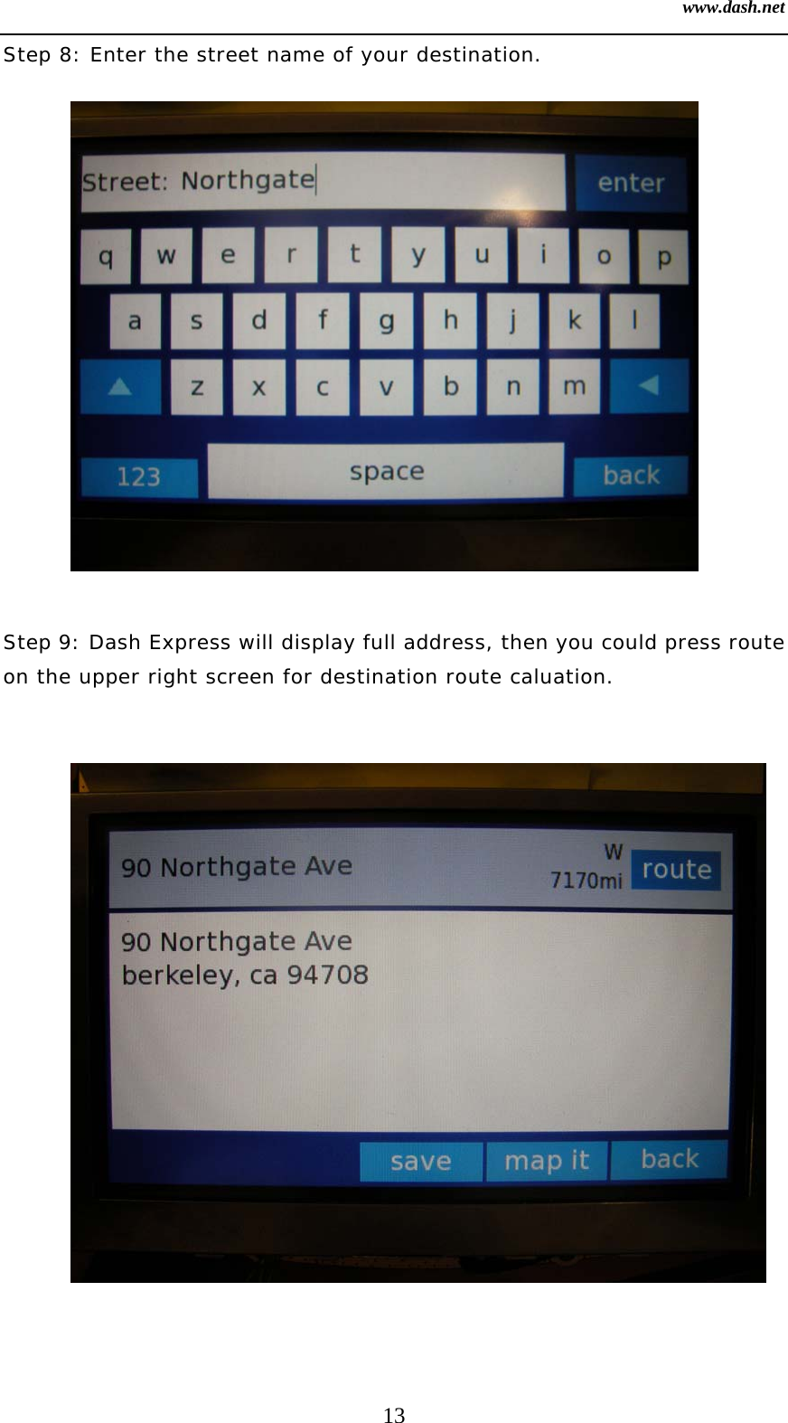 www.dash.net 13 Step 8: Enter the street name of your destination.             Step 9: Dash Express will display full address, then you could press route on the upper right screen for destination route caluation.               