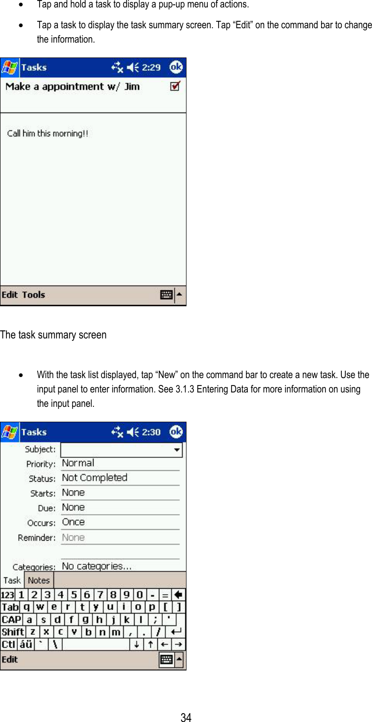 •  Tap and hold a task to display a pup-up menu of actions. •  Tap a task to display the task summary screen. Tap “Edit” on the command bar to change the information.  The task summary screen •  With the task list displayed, tap “New” on the command bar to create a new task. Use the input panel to enter information. See 3.1.3 Entering Data for more information on using the input panel.   34