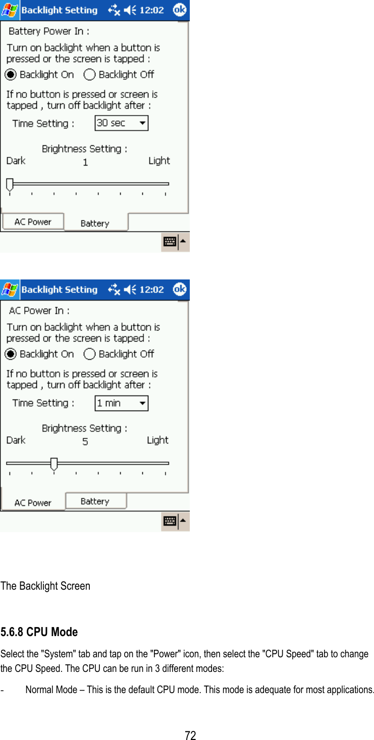     The Backlight Screen 5.6.8 CPU Mode Select the &quot;System&quot; tab and tap on the &quot;Power&quot; icon, then select the &quot;CPU Speed&quot; tab to change the CPU Speed. The CPU can be run in 3 different modes: -  Normal Mode – This is the default CPU mode. This mode is adequate for most applications.  72