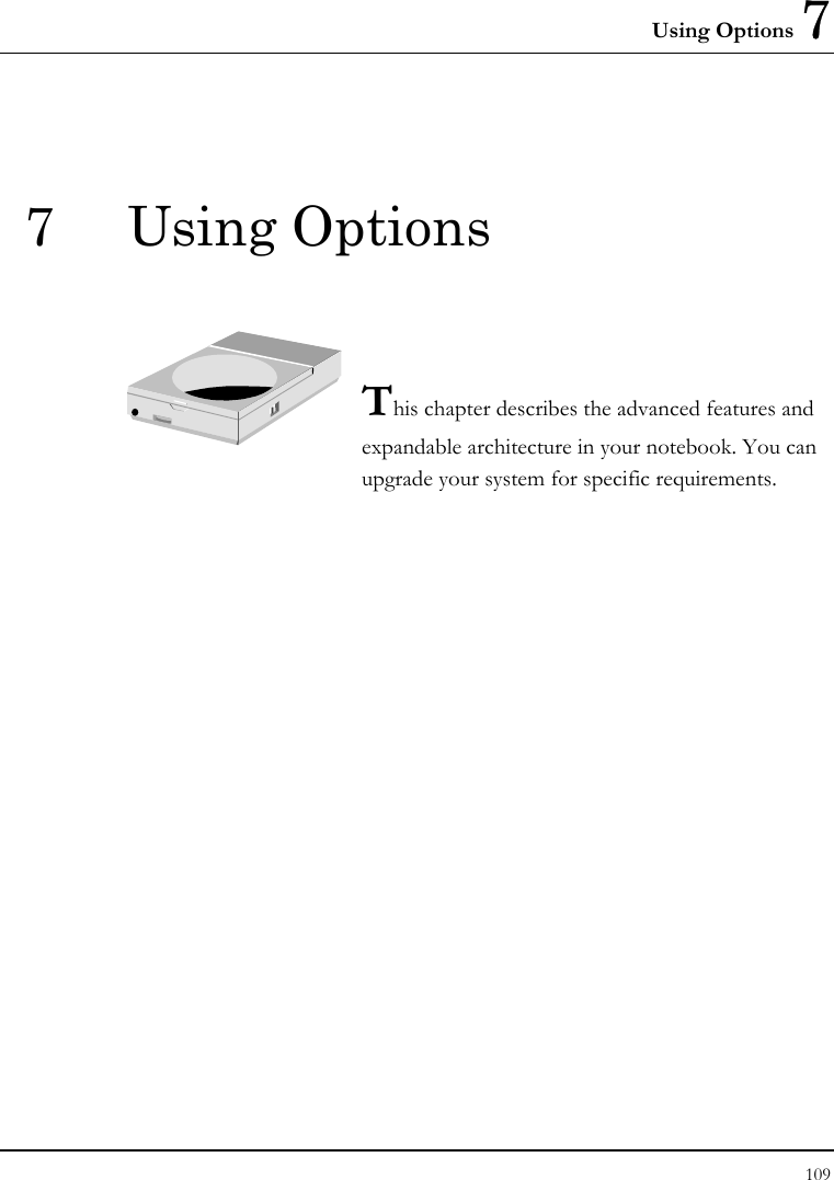 Using Options 7 109  7 Using Options   This chapter describes the advanced features and expandable architecture in your notebook. You can upgrade your system for specific requirements.            