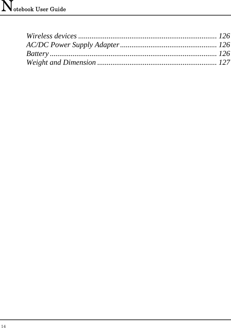 Notebook User Guide 14  Wireless devices ......................................................................... 126 AC/DC Power Supply Adapter................................................... 126 Battery ........................................................................................ 126 Weight and Dimension ............................................................... 127 