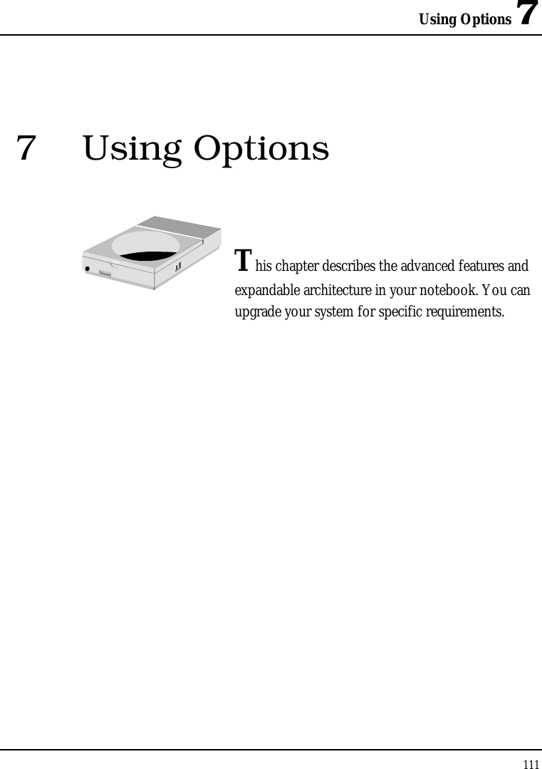 Using Options 7 111  7 Using Options   This chapter describes the advanced features and expandable architecture in your notebook. You can upgrade your system for specific requirements.            