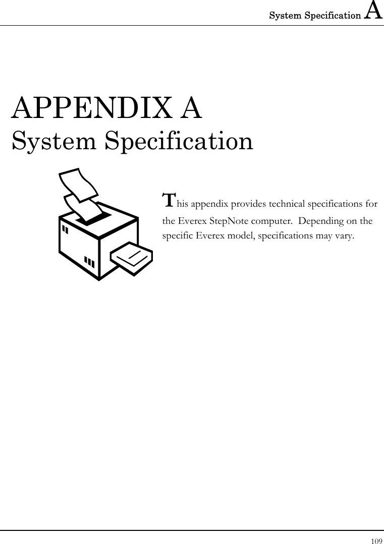 System Specification A 109  APPENDIX A  System Specification  This appendix provides technical specifications for the Everex StepNote computer.  Depending on the specific Everex model, specifications may vary.       