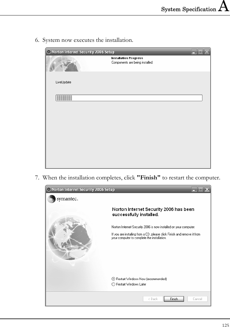 System Specification A 125  6.  System now executes the installation.  7.  When the installation completes, click &quot;Finish&quot; to restart the computer.  