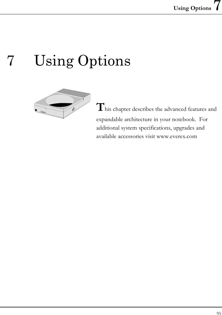 Using Options 7 95  7 Using Options   This chapter describes the advanced features and expandable architecture in your notebook.  For additional system specifications, upgrades and available accessories visit www.everex.com            