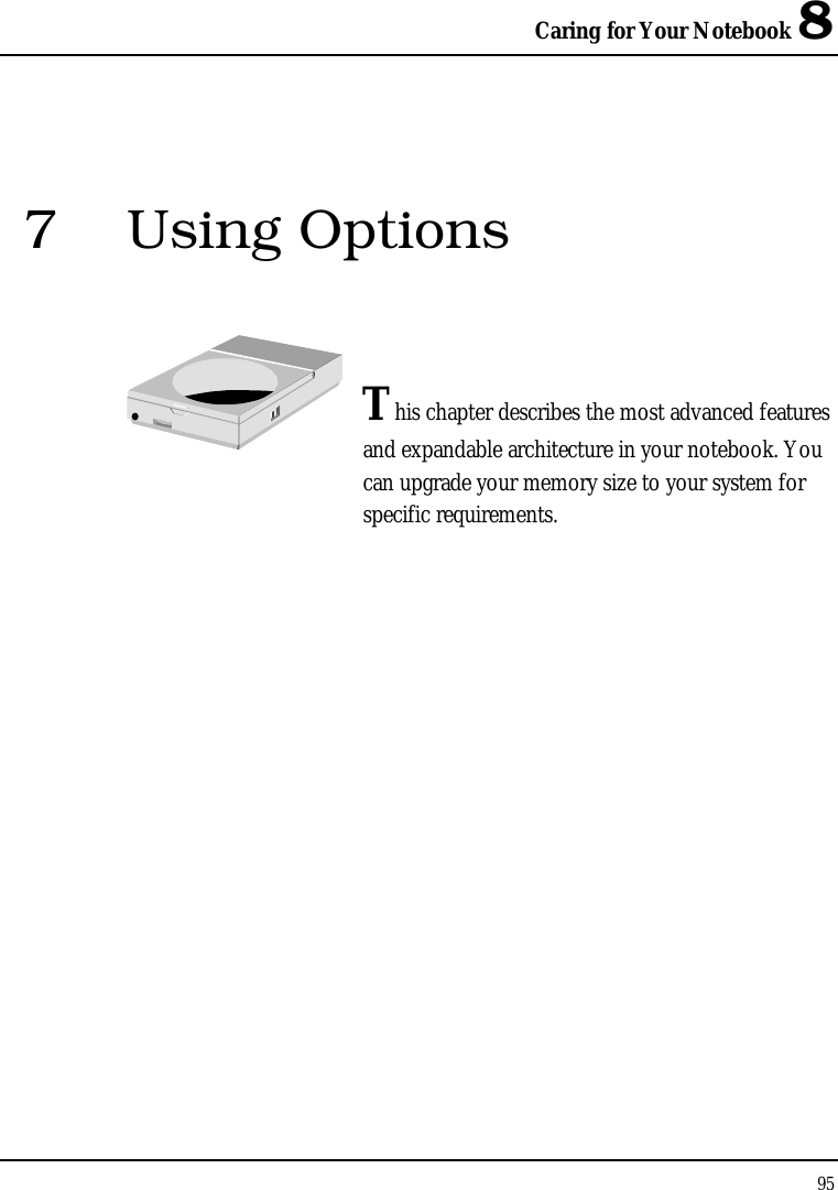 Caring for Your Notebook 8 95  7 Using Options   This chapter describes the most advanced features and expandable architecture in your notebook. You can upgrade your memory size to your system for specific requirements.            