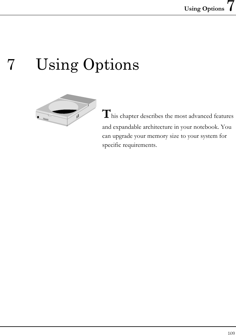 Using Options 7 109  7 Using Options   This chapter describes the most advanced features and expandable architecture in your notebook. You can upgrade your memory size to your system for specific requirements.            