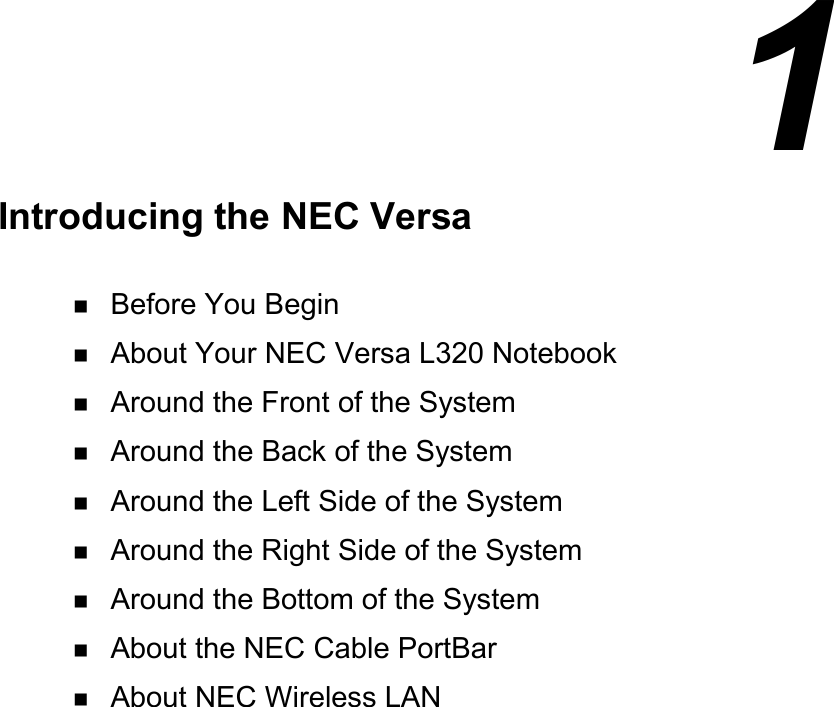  1Introducing the NEC Versa! Before You Begin! About Your NEC Versa L320 Notebook! Around the Front of the System! Around the Back of the System! Around the Left Side of the System! Around the Right Side of the System! Around the Bottom of the System! About the NEC Cable PortBar! About NEC Wireless LAN