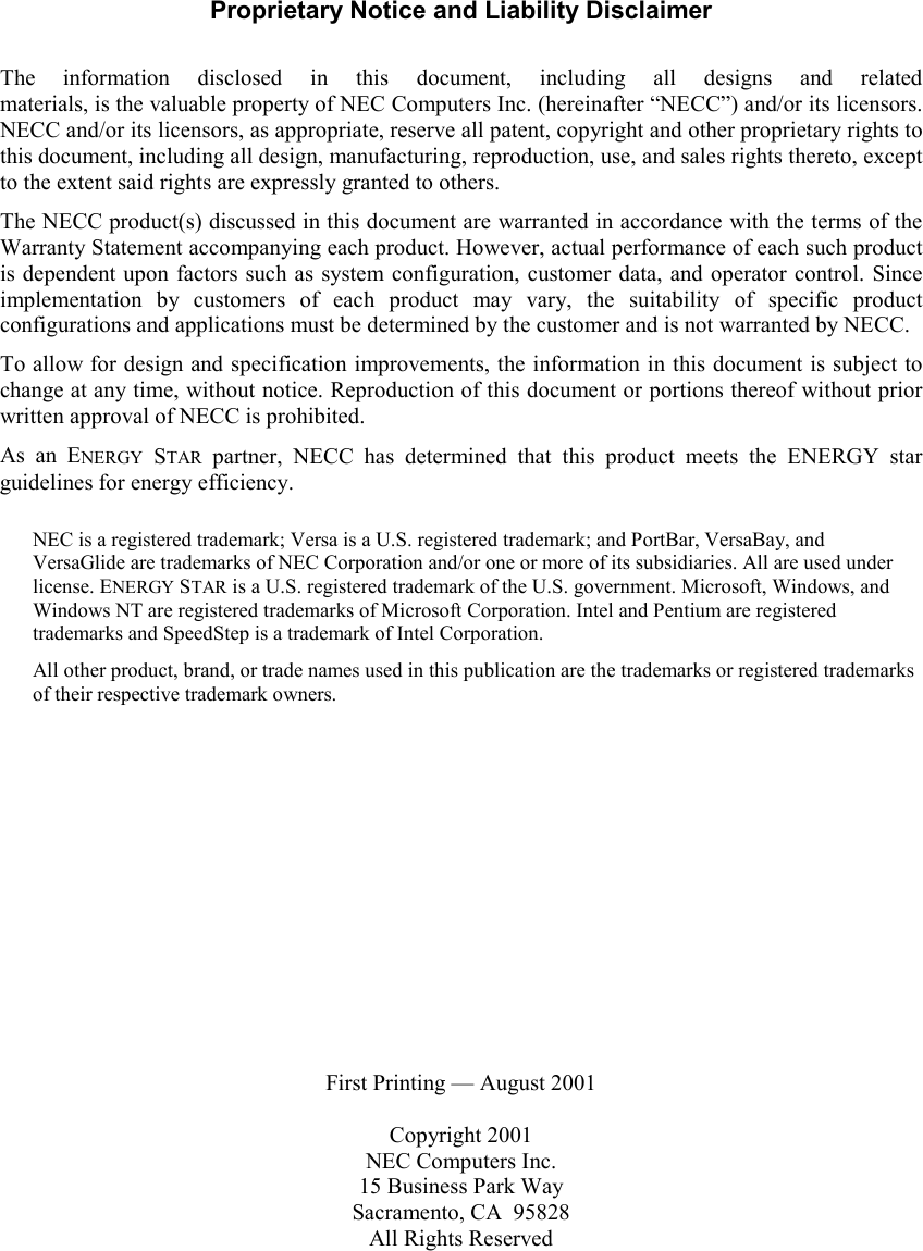 First Printing — August 2001Copyright 2001NEC Computers Inc.15 Business Park WaySacramento, CA  95828All Rights ReservedProprietary Notice and Liability DisclaimerThe information disclosed in this document, including all designs and relatedmaterials, is the valuable property of NEC Computers Inc. (hereinafter “NECC”) and/or its licensors.NECC and/or its licensors, as appropriate, reserve all patent, copyright and other proprietary rights tothis document, including all design, manufacturing, reproduction, use, and sales rights thereto, exceptto the extent said rights are expressly granted to others.The NECC product(s) discussed in this document are warranted in accordance with the terms of theWarranty Statement accompanying each product. However, actual performance of each such productis dependent upon factors such as system configuration, customer data, and operator control. Sinceimplementation by customers of each product may vary, the suitability of specific productconfigurations and applications must be determined by the customer and is not warranted by NECC.To allow for design and specification improvements, the information in this document is subject tochange at any time, without notice. Reproduction of this document or portions thereof without priorwritten approval of NECC is prohibited.As an ENERGY STAR partner, NECC has determined that this product meets the ENERGY starguidelines for energy efficiency.NEC is a registered trademark; Versa is a U.S. registered trademark; and PortBar, VersaBay, andVersaGlide are trademarks of NEC Corporation and/or one or more of its subsidiaries. All are used underlicense. ENERGY STAR is a U.S. registered trademark of the U.S. government. Microsoft, Windows, andWindows NT are registered trademarks of Microsoft Corporation. Intel and Pentium are registeredtrademarks and SpeedStep is a trademark of Intel Corporation.All other product, brand, or trade names used in this publication are the trademarks or registered trademarksof their respective trademark owners.