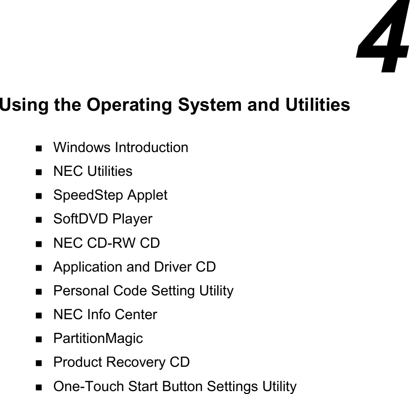  4Using the Operating System and Utilities! Windows Introduction! NEC Utilities! SpeedStep Applet! SoftDVD Player! NEC CD-RW CD! Application and Driver CD! Personal Code Setting Utility! NEC Info Center! PartitionMagic! Product Recovery CD! One-Touch Start Button Settings Utility