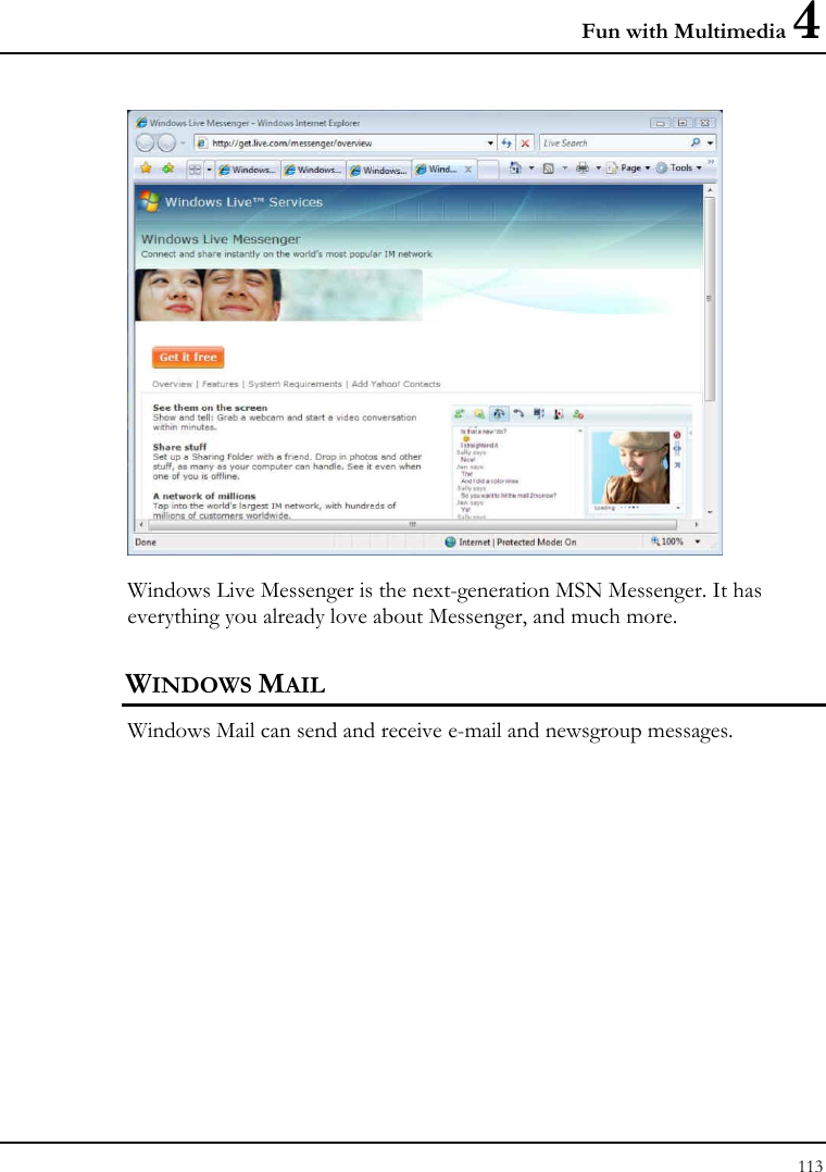 Fun with Multimedia 4 113   Windows Live Messenger is the next-generation MSN Messenger. It has everything you already love about Messenger, and much more. WINDOWS MAIL Windows Mail can send and receive e-mail and newsgroup messages. 