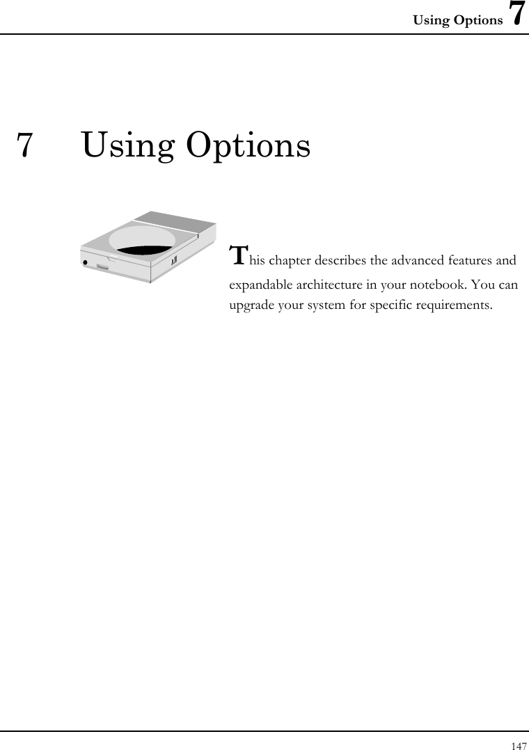 Using Options 7 147  7 Using Options   This chapter describes the advanced features and expandable architecture in your notebook. You can upgrade your system for specific requirements.            