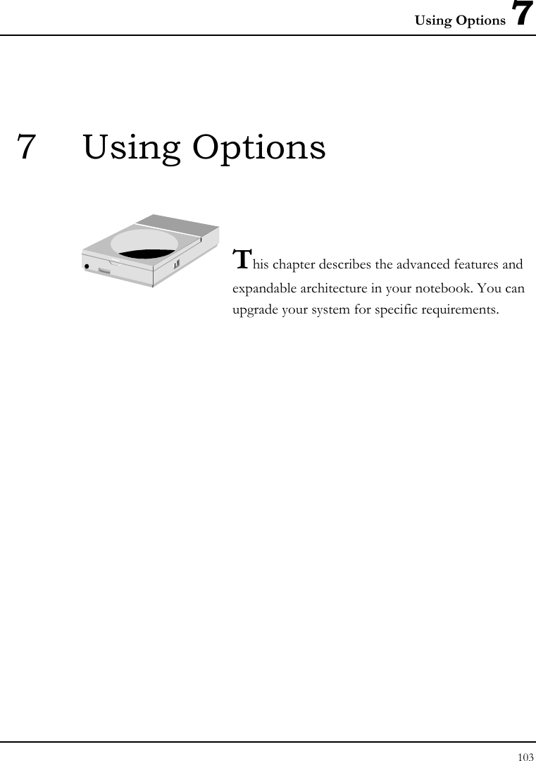 Using Options 7 103  7 Using Options   This chapter describes the advanced features and expandable architecture in your notebook. You can upgrade your system for specific requirements.            