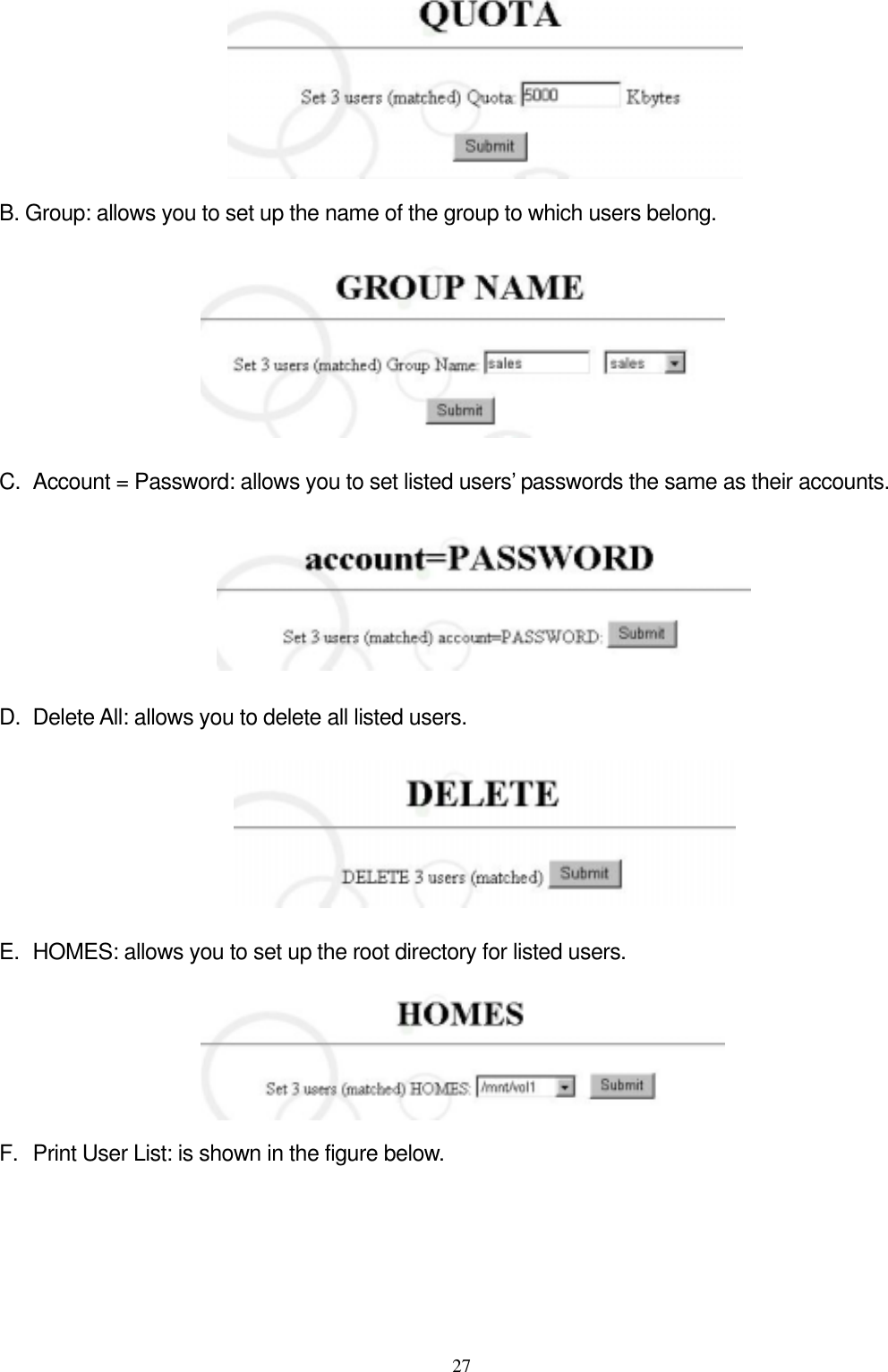  27 B. Group: allows you to set up the name of the group to which users belong.  C.  Account = Password: allows you to set listed users’ passwords the same as their accounts.  D.  Delete All: allows you to delete all listed users.  E.  HOMES: allows you to set up the root directory for listed users.          F.  Print User List: is shown in the figure below. 