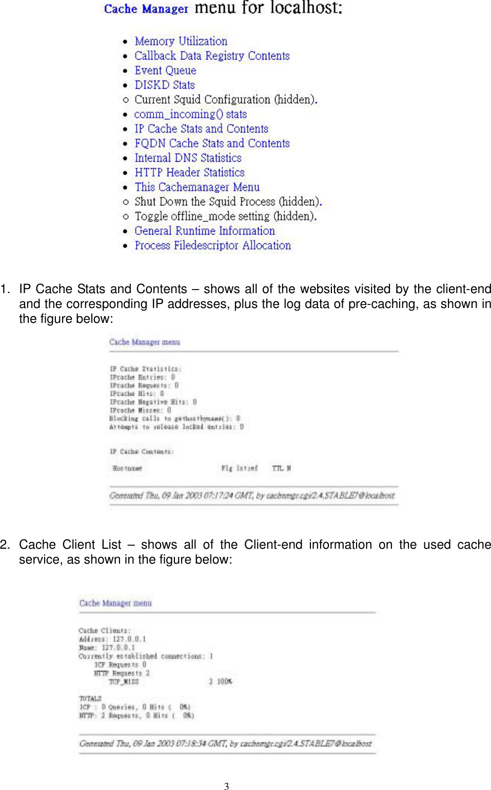  3  1.  IP Cache Stats and Contents – shows all of the websites visited by the client-end and the corresponding IP addresses, plus the log data of pre-caching, as shown in the figure below:   2.  Cache Client List – shows all of the Client-end information on the used cache service, as shown in the figure below:     